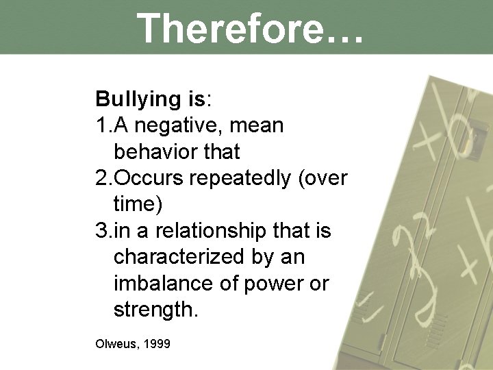 Therefore… Bullying is: 1. A negative, mean behavior that 2. Occurs repeatedly (over time)