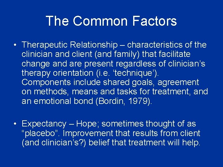 The Common Factors • Therapeutic Relationship – characteristics of the clinician and client (and