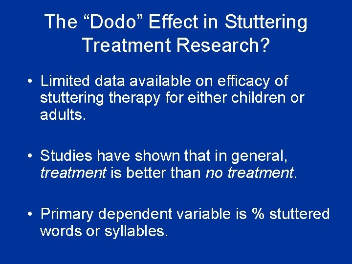 The “Dodo” Effect in Stuttering Treatment Research? • Limited data available on efficacy of