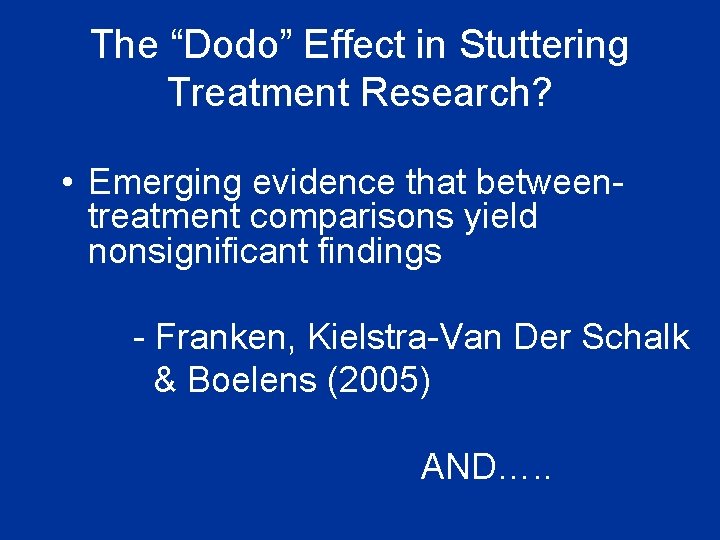 The “Dodo” Effect in Stuttering Treatment Research? • Emerging evidence that betweentreatment comparisons yield