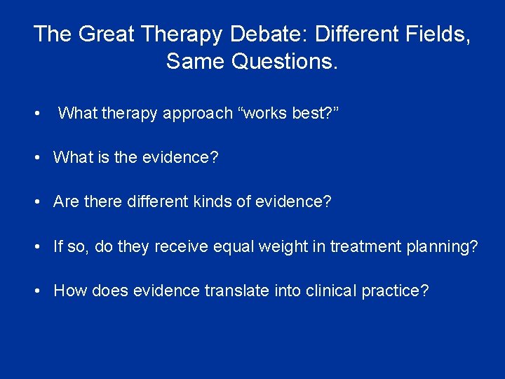 The Great Therapy Debate: Different Fields, Same Questions. • What therapy approach “works best?