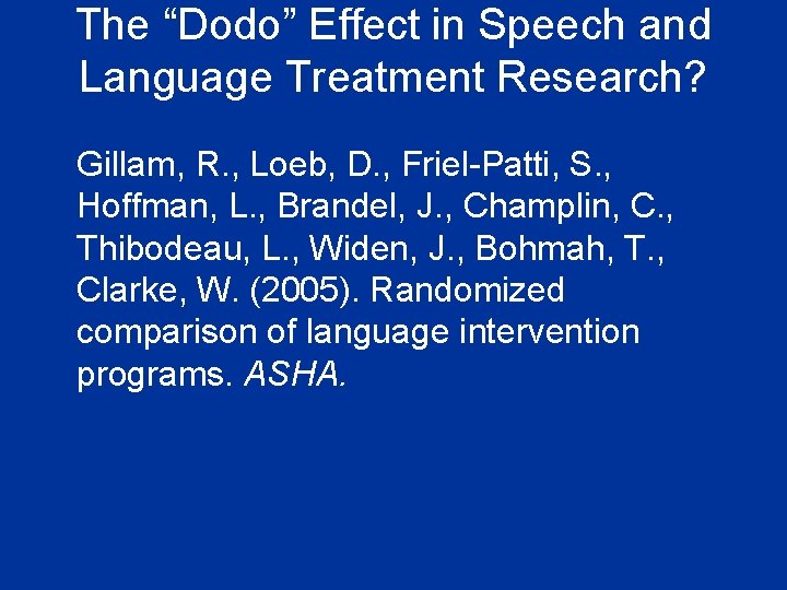 The “Dodo” Effect in Speech and Language Treatment Research? Gillam, R. , Loeb, D.