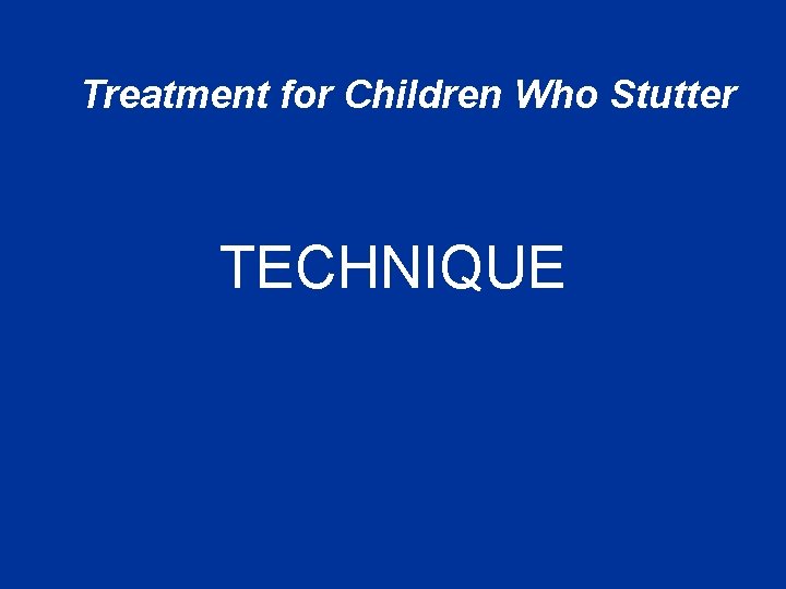 Treatment for Children Who Stutter TECHNIQUE 