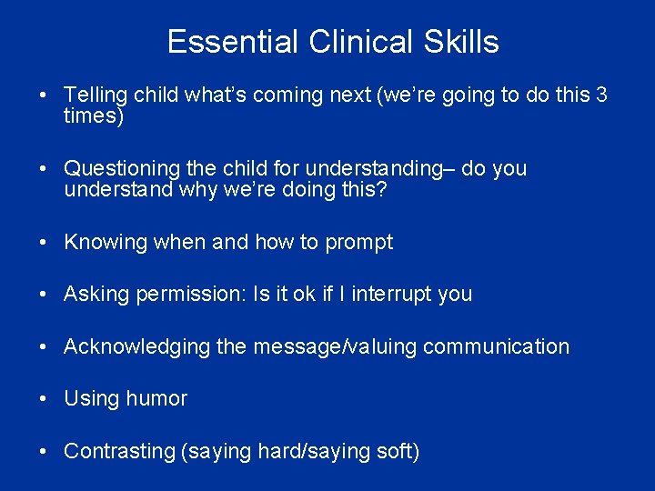 Essential Clinical Skills • Telling child what’s coming next (we’re going to do this