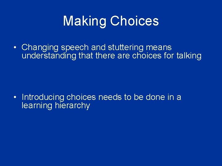 Making Choices • Changing speech and stuttering means understanding that there are choices for