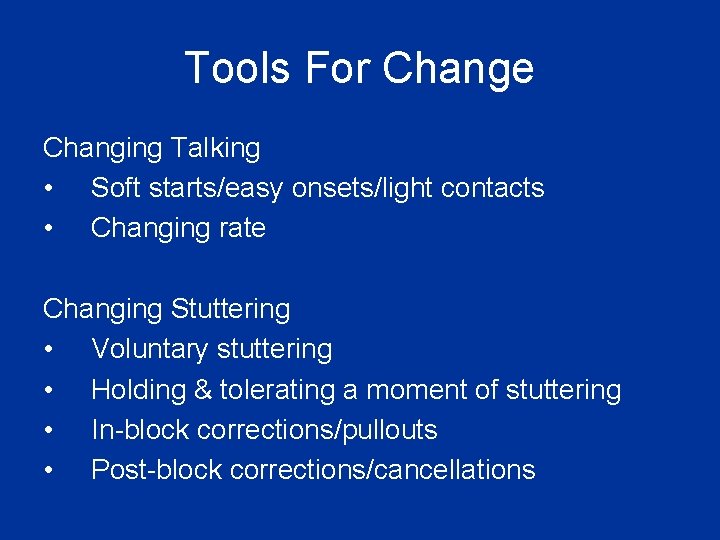 Tools For Change Changing Talking • Soft starts/easy onsets/light contacts • Changing rate Changing