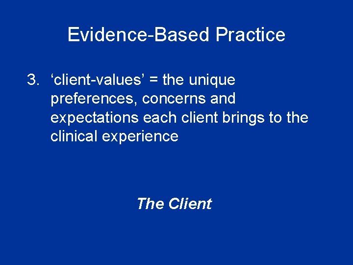 Evidence-Based Practice 3. ‘client-values’ = the unique preferences, concerns and expectations each client brings