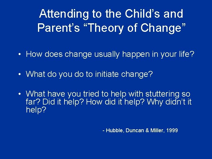 Attending to the Child’s and Parent’s “Theory of Change” • How does change usually