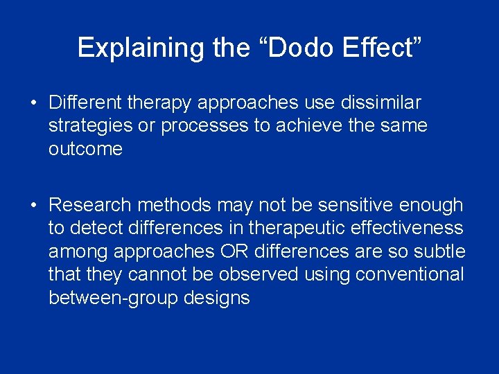 Explaining the “Dodo Effect” • Different therapy approaches use dissimilar strategies or processes to