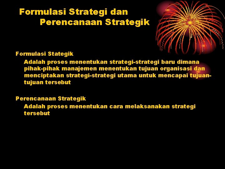 Formulasi Strategi dan Perencanaan Strategik Formulasi Stategik Adalah proses menentukan strategi-strategi baru dimana pihak-pihak