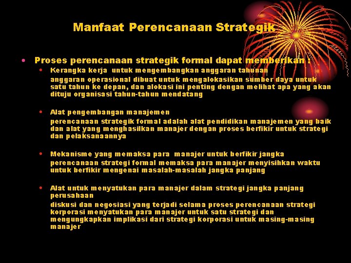 Manfaat Perencanaan Strategik • Proses perencanaan strategik formal dapat memberikan : • Kerangka kerja