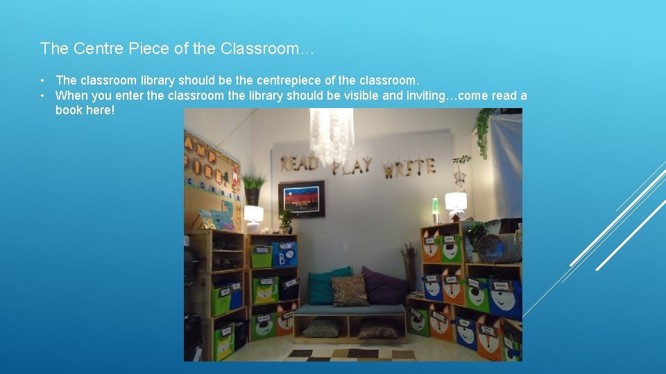 The Centre Piece of the Classroom… • The classroom library should be the centrepiece