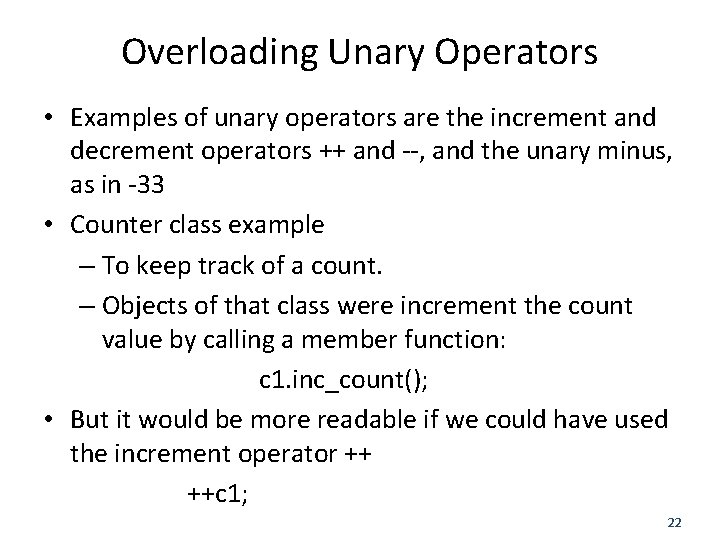 Overloading Unary Operators • Examples of unary operators are the increment and decrement operators