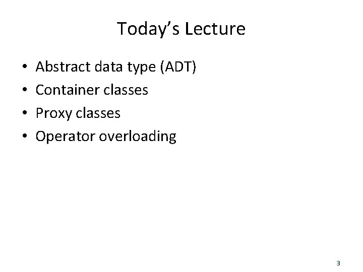 Today’s Lecture • • Abstract data type (ADT) Container classes Proxy classes Operator overloading