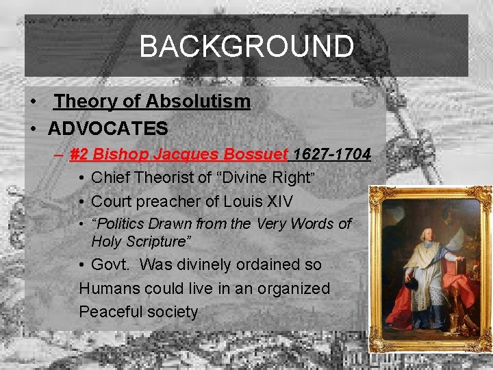 BACKGROUND • Theory of Absolutism • ADVOCATES – #2 Bishop Jacques Bossuet 1627 -1704