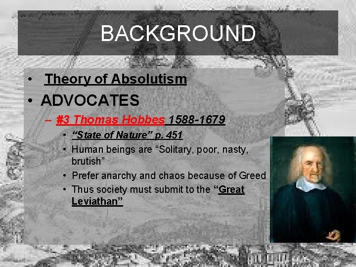 BACKGROUND • Theory of Absolutism • ADVOCATES – #3 Thomas Hobbes 1588 -1679 •