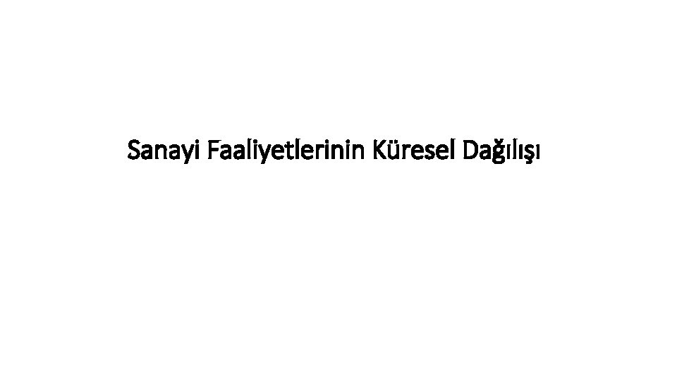 Sanayi Faaliyetlerinin Küresel Dağılışı 