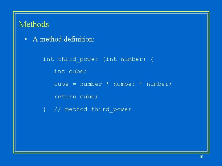 Methods • A method definition: int third_power (int number) { int cube; cube = Methods • A method definition: int third_power (int number) { int cube; cube =