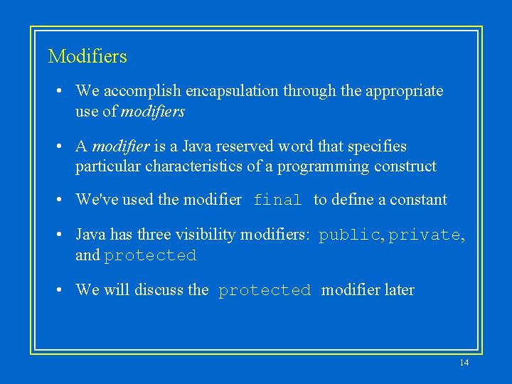 Modifiers • We accomplish encapsulation through the appropriate use of modifiers • A modifier Modifiers • We accomplish encapsulation through the appropriate use of modifiers • A modifier