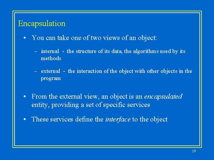 Encapsulation • You can take one of two views of an object: – internal Encapsulation • You can take one of two views of an object: – internal