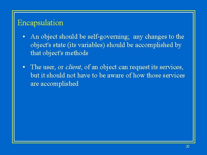Encapsulation • An object should be self-governing; any changes to the object's state (its Encapsulation • An object should be self-governing; any changes to the object's state (its
