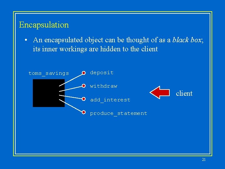 Encapsulation • An encapsulated object can be thought of as a black box; its Encapsulation • An encapsulated object can be thought of as a black box; its