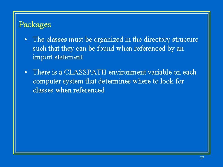 Packages • The classes must be organized in the directory structure such that they Packages • The classes must be organized in the directory structure such that they