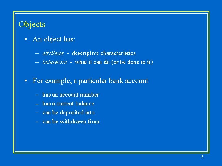 Objects • An object has: – attribute - descriptive characteristics – behaviors - what Objects • An object has: – attribute - descriptive characteristics – behaviors - what
