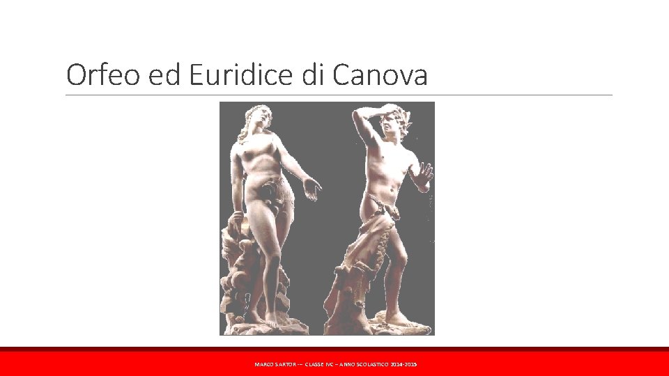 Orfeo ed Euridice di Canova MARCO SARTOR – CLASSE IVC – ANNO SCOLASTICO 2014