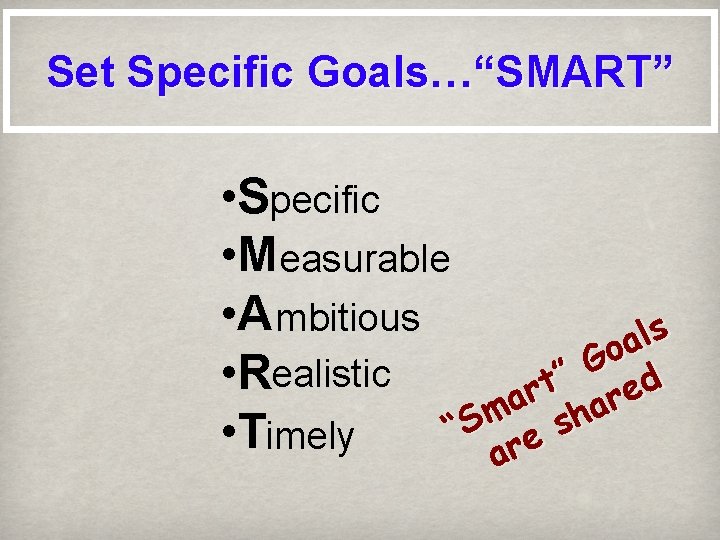 Set Specific Goals…“SMART” • Specific • Measurable • A mbitious s l a o