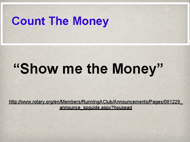 Count The Money “Show me the Money” http: //www. rotary. org/en/Members/Running. AClub/Announcements/Pages/081229_ announce_spguide. aspx?