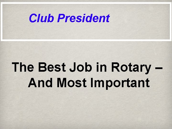 Club President The Best Job in Rotary – And Most Important 