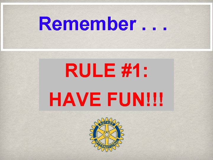 Remember. . . RULE #1: HAVE FUN!!! 