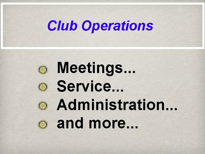 Club Operations Meetings. . . Service. . . Administration. . . and more. .