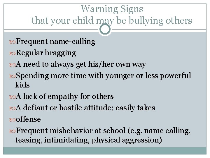Warning Signs that your child may be bullying others Frequent name-calling Regular bragging A