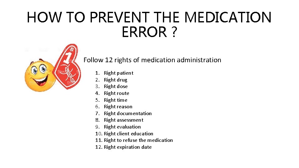 HOW TO PREVENT THE MEDICATION ERROR ? Follow 12 rights of medication administration 1.