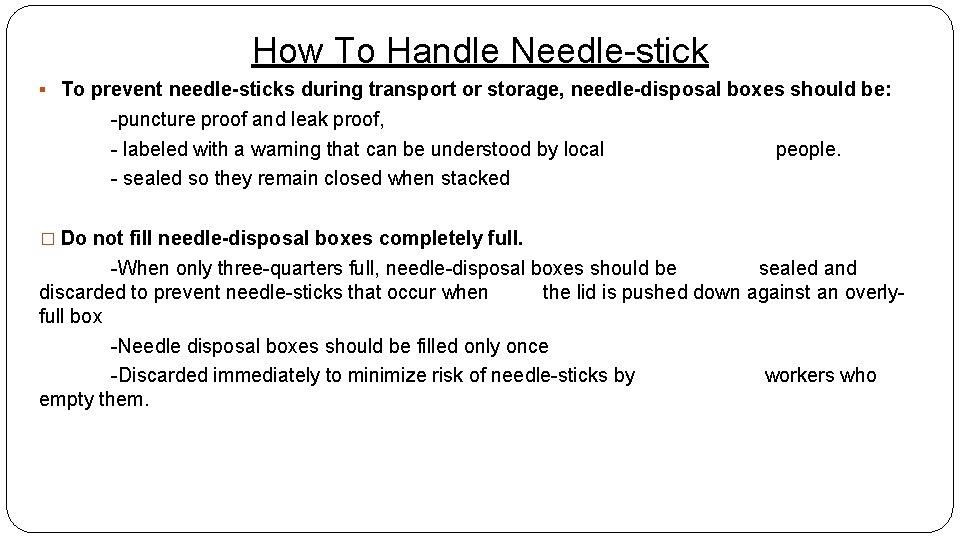 How To Handle Needle-stick § To prevent needle-sticks during transport or storage, needle-disposal boxes