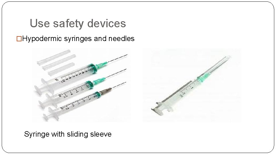 Use safety devices �Hypodermic syringes and needles Syringe with sliding sleeve 
