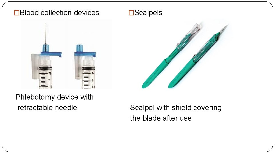 �Blood collection devices Phlebotomy device with retractable needle �Scalpels Scalpel with shield covering the