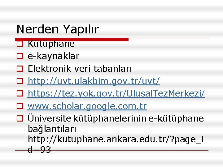 Nerden Yapılır o o o o Kütüphane e-kaynaklar Elektronik veri tabanları http: //uvt. ulakbim.