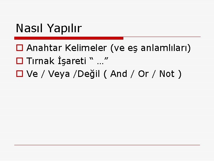 Nasıl Yapılır o Anahtar Kelimeler (ve eş anlamlıları) o Tırnak İşareti “ …” o