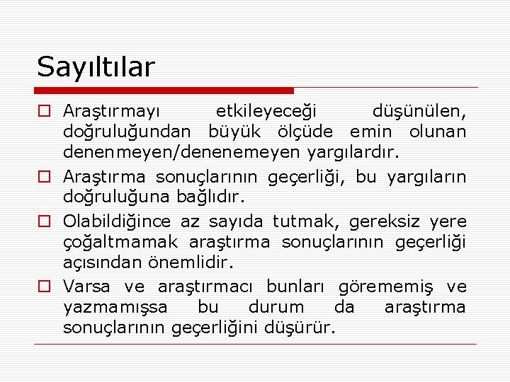 Sayıltılar o Araştırmayı etkileyeceği düşünülen, doğruluğundan büyük ölçüde emin olunan denenmeyen/denenemeyen yargılardır. o Araştırma