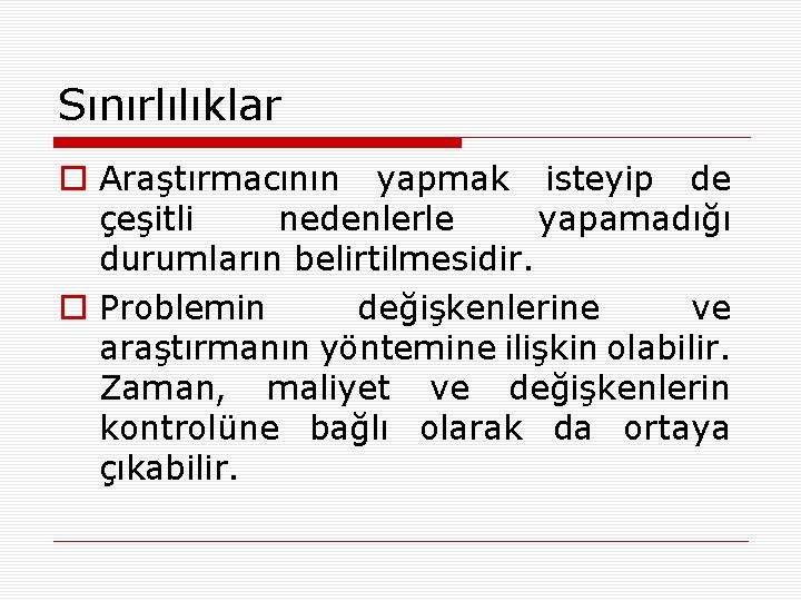 Sınırlılıklar o Araştırmacının yapmak isteyip de çeşitli nedenlerle yapamadığı durumların belirtilmesidir. o Problemin değişkenlerine