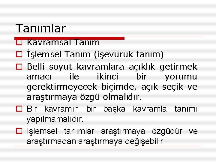 Tanımlar o Kavramsal Tanım o İşlemsel Tanım (işevuruk tanım) o Belli soyut kavramlara açıklık