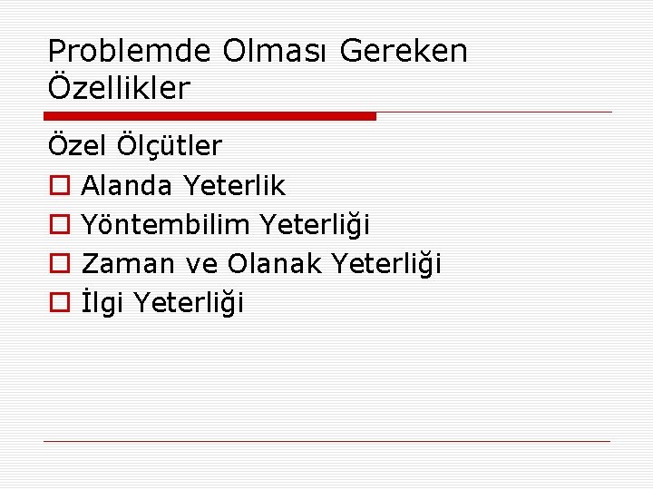 Problemde Olması Gereken Özellikler Özel Ölçütler o Alanda Yeterlik o Yöntembilim Yeterliği o Zaman