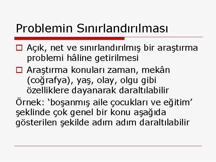 Problemin Sınırlandırılması o Açık, net ve sınırlandırılmış bir araştırma problemi hâline getirilmesi o Araştırma