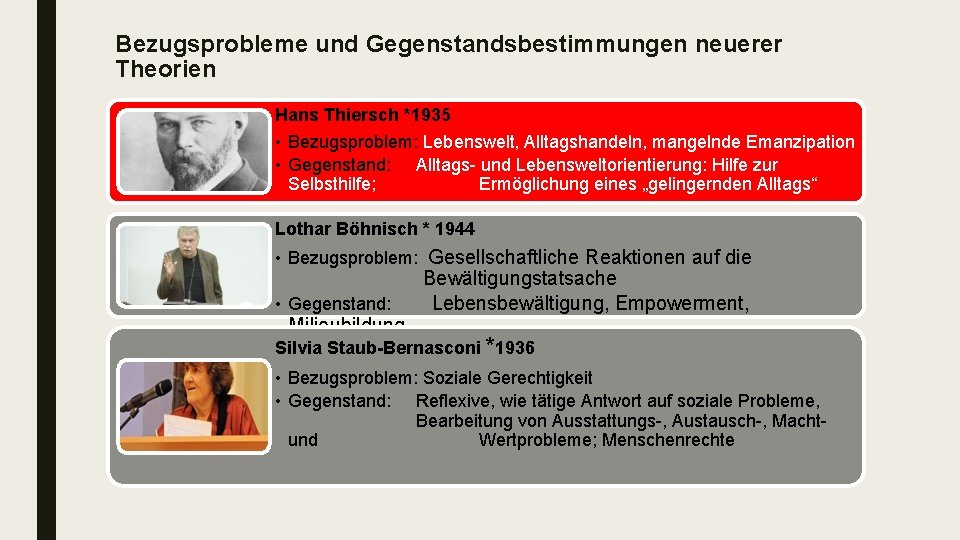 Bezugsprobleme und Gegenstandsbestimmungen neuerer Theorien Hans Thiersch *1935 • Bezugsproblem: Lebenswelt, Alltagshandeln, mangelnde Emanzipation