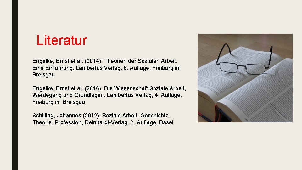 Literatur Engelke, Ernst et al. (2014): Theorien der Sozialen Arbeit. Eine Einführung. Lambertus Verlag,