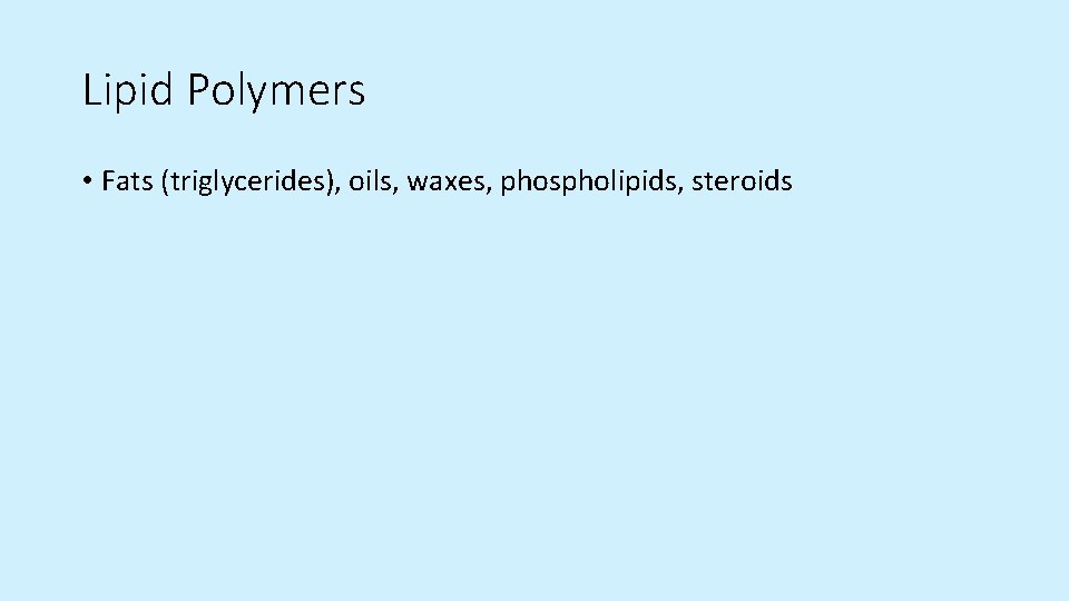 Lipid Polymers • Fats (triglycerides), oils, waxes, phospholipids, steroids  Lipid Polymers • Fats (triglycerides), oils, waxes, phospholipids, steroids