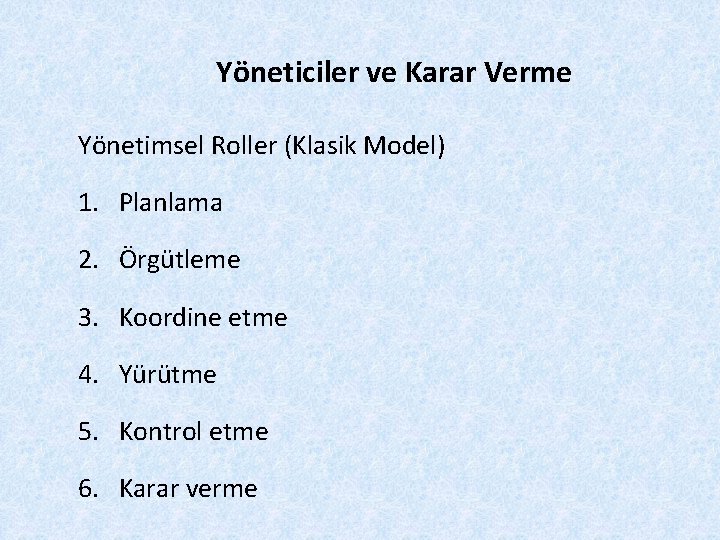 Yöneticiler ve Karar Verme Yönetimsel Roller (Klasik Model) 1. Planlama 2. Örgütleme 3. Koordine